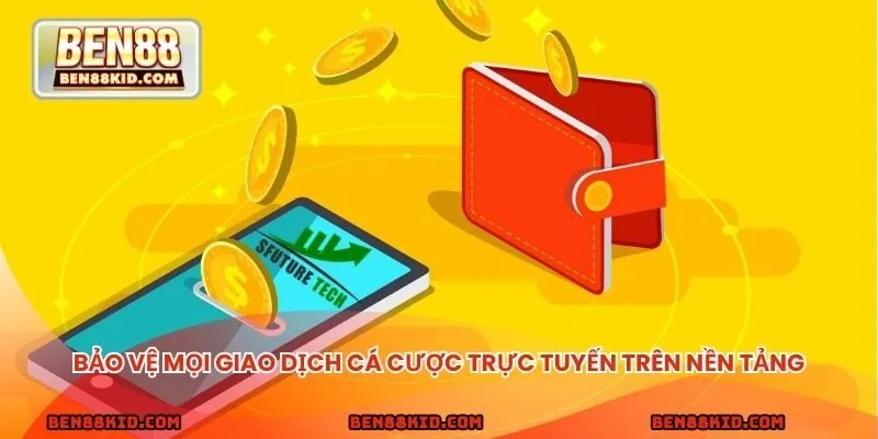 Bảo vệ mọi giao dịch cá cược trực tuyến trên nền tảng