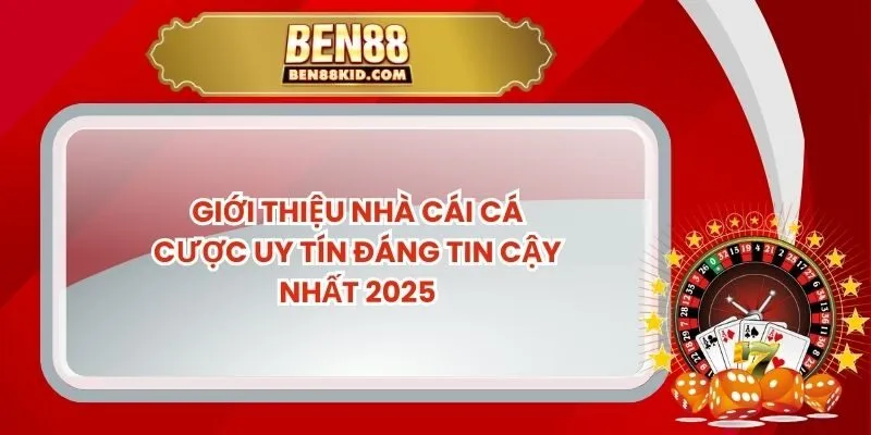 Giới Thiệu Nhà Cái Cá Cược Uy Tín Đáng Tin Cậy Nhất 2025
