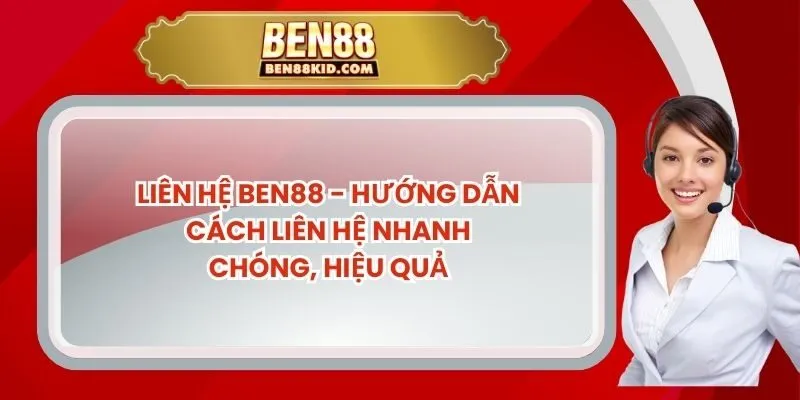 Liên Hệ BEN88 - Hướng Dẫn Cách Liên Hệ Nhanh Chóng, Hiệu Quả