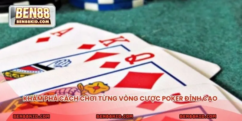 Khám phá cách chơi từng vòng cược poker đỉnh cao
