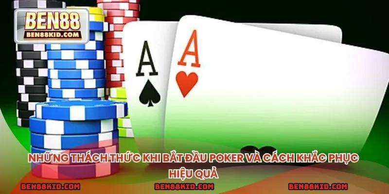 Những thách thức khi bắt đầu poker và cách khắc phục hiệu quả