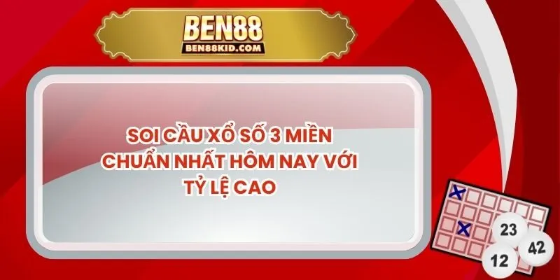 Soi Cầu Xổ Số 3 Miền Chuẩn Nhất Hôm Nay Với Tỷ Lệ Cao