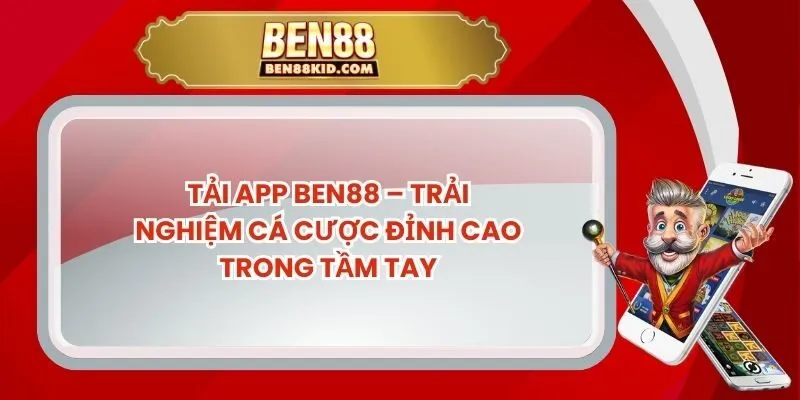 Tải App BEN88 – Trải Nghiệm Cá Cược Đỉnh Cao Trong Tầm Tay